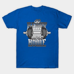 Go Heavy Or Go Home Bodybuilding Mega T-Shirt